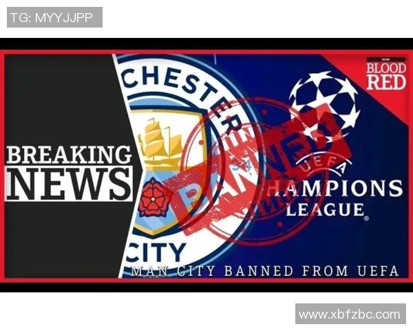 曼城遭欧足联重罚3000万罚款并禁赛一年影响深远